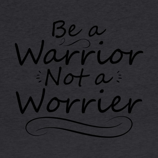 Be a Warrior Not a Worrier by IlanaArt